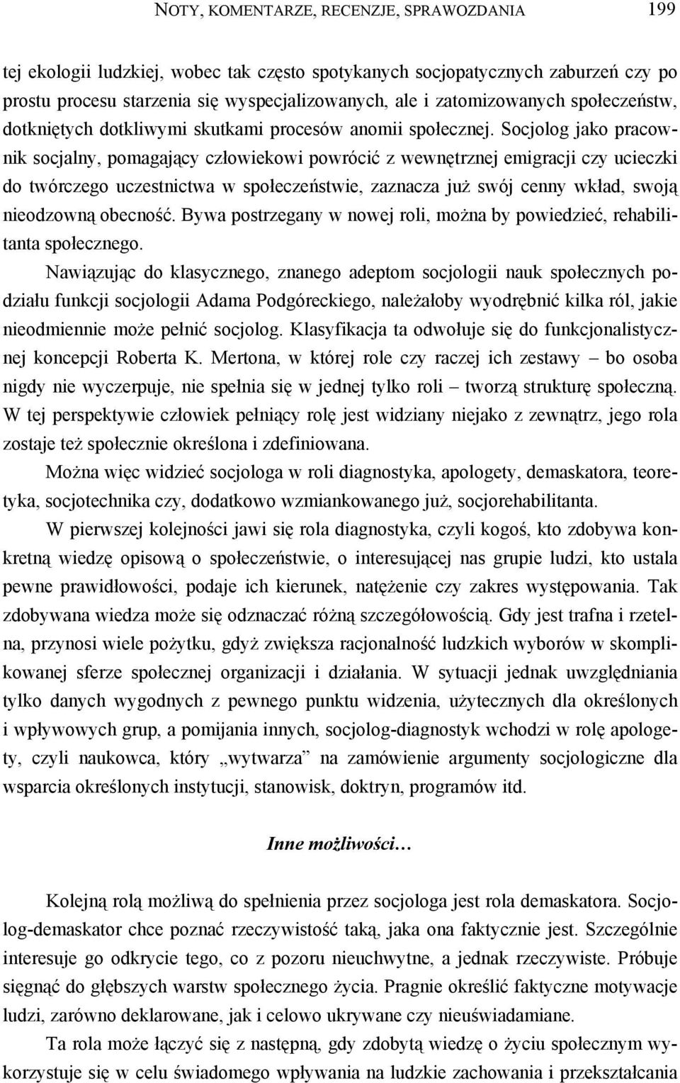 Socjolog jako pracownik socjalny, pomagający człowiekowi powrócić z wewnętrznej emigracji czy ucieczki do twórczego uczestnictwa w społeczeństwie, zaznacza już swój cenny wkład, swoją nieodzowną