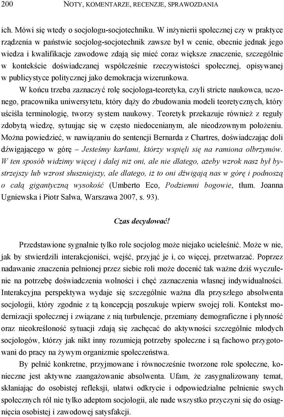 szczególnie w kontekście doświadczanej współcześnie rzeczywistości społecznej, opisywanej w publicystyce politycznej jako demokracja wizerunkowa.