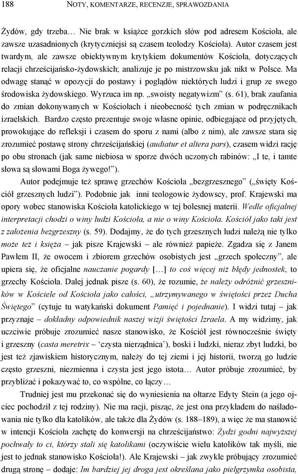 Ma odwagę stanąć w opozycji do postawy i poglądów niektórych ludzi i grup ze swego środowiska żydowskiego. Wyrzuca im np. swoisty negatywizm (s.