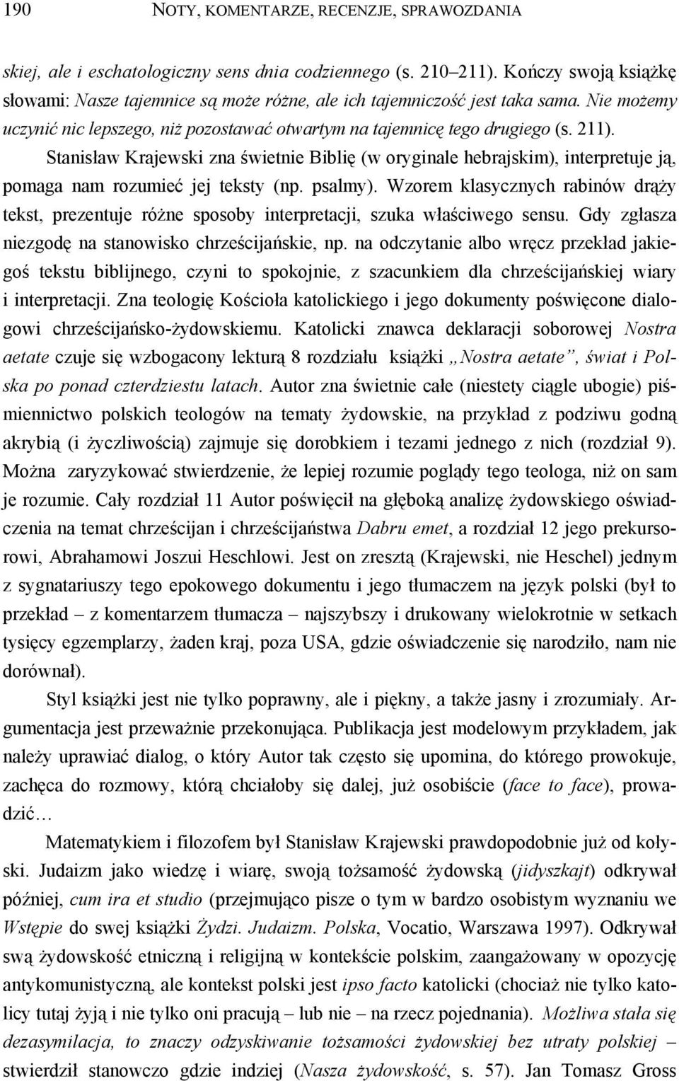 Stanisław Krajewski zna świetnie Biblię (w oryginale hebrajskim), interpretuje ją, pomaga nam rozumieć jej teksty (np. psalmy).