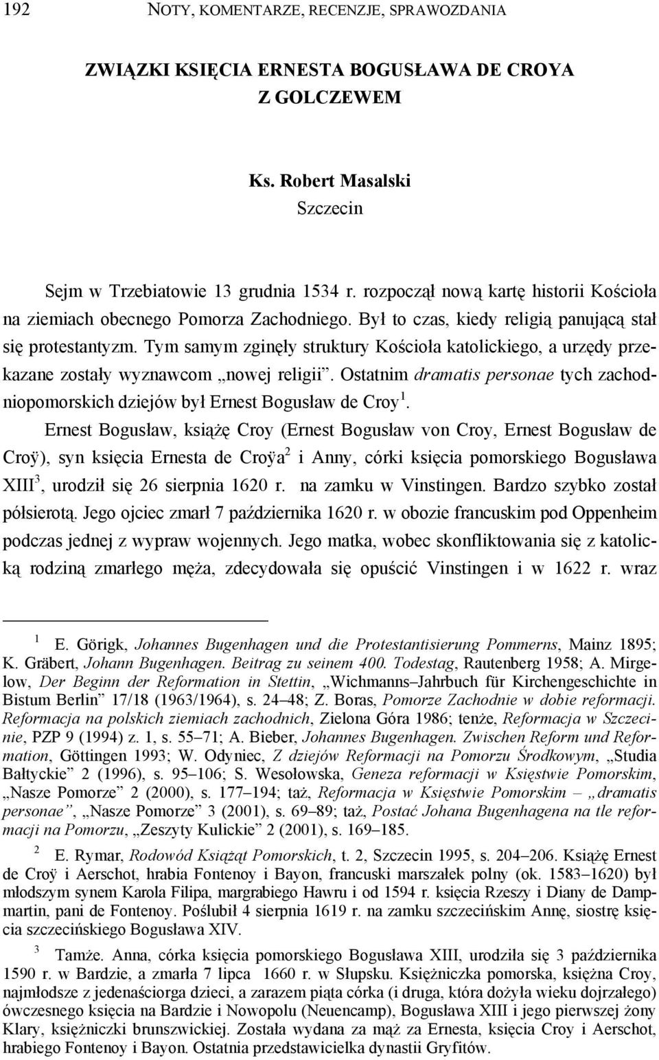 Tym samym zginęły struktury Kościoła katolickiego, a urzędy przekazane zostały wyznawcom nowej religii. Ostatnim dramatis personae tych zachodniopomorskich dziejów był Ernest Bogusław de Croy 1.