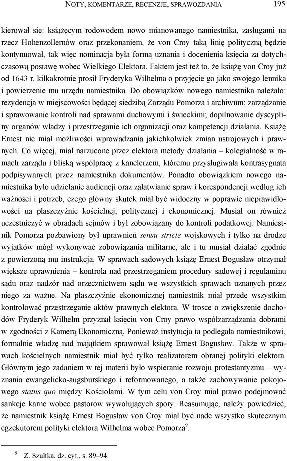 kilkakrotnie prosił Fryderyka Wilhelma o przyjęcie go jako swojego lennika i powierzenie mu urzędu namiestnika.