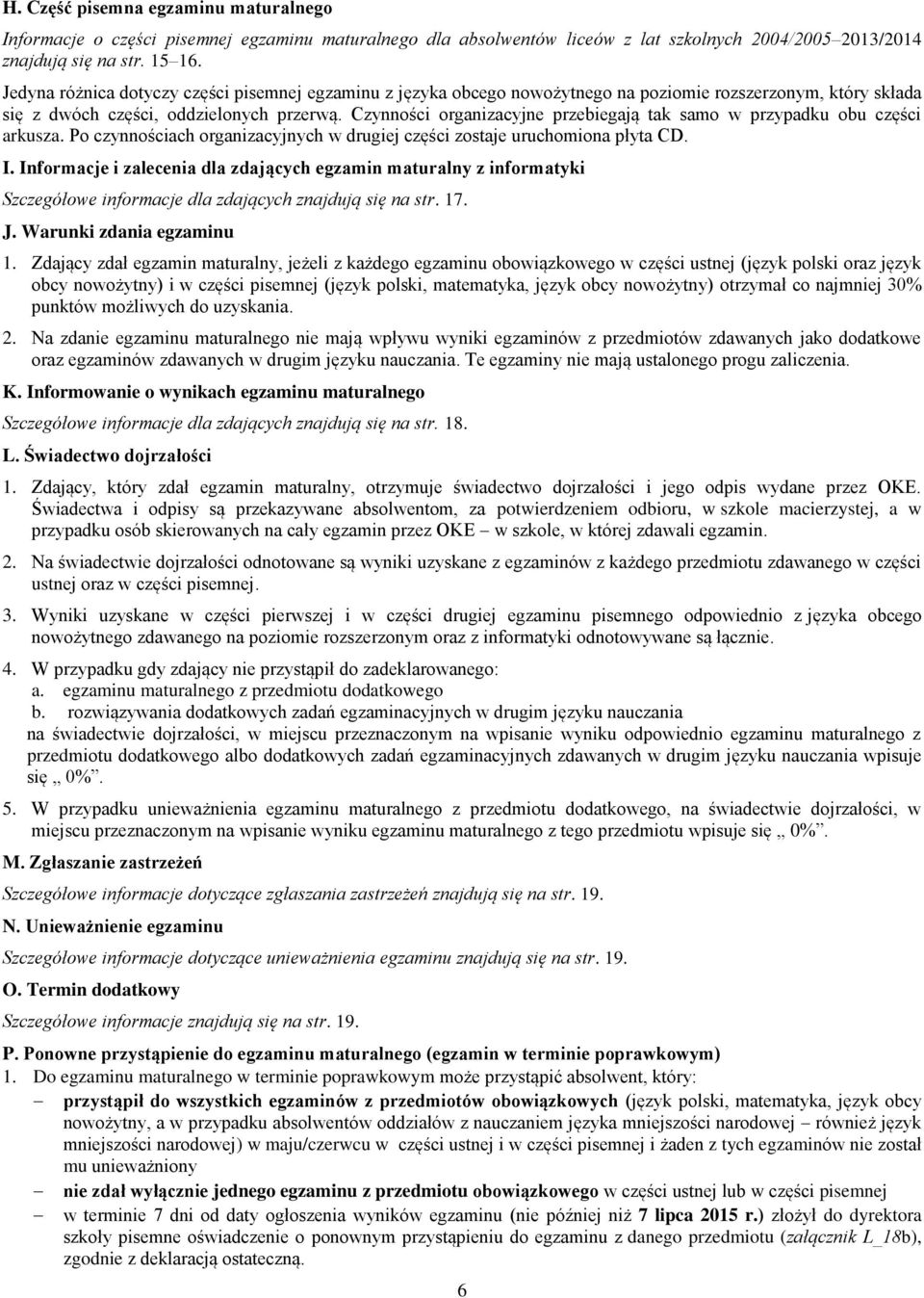 Czynności organizacyjne przebiegają tak samo w przypadku obu części arkusza. Po czynnościach organizacyjnych w drugiej części zostaje uruchomiona płyta CD. I.