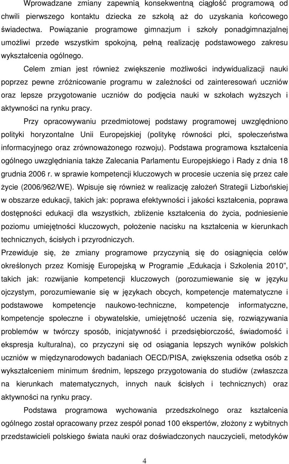 Celem zmian jest równieŝ zwiększenie moŝliwości indywidualizacji nauki poprzez pewne zróŝnicowanie programu w zaleŝności od zainteresowań uczniów oraz lepsze przygotowanie uczniów do podjęcia nauki w