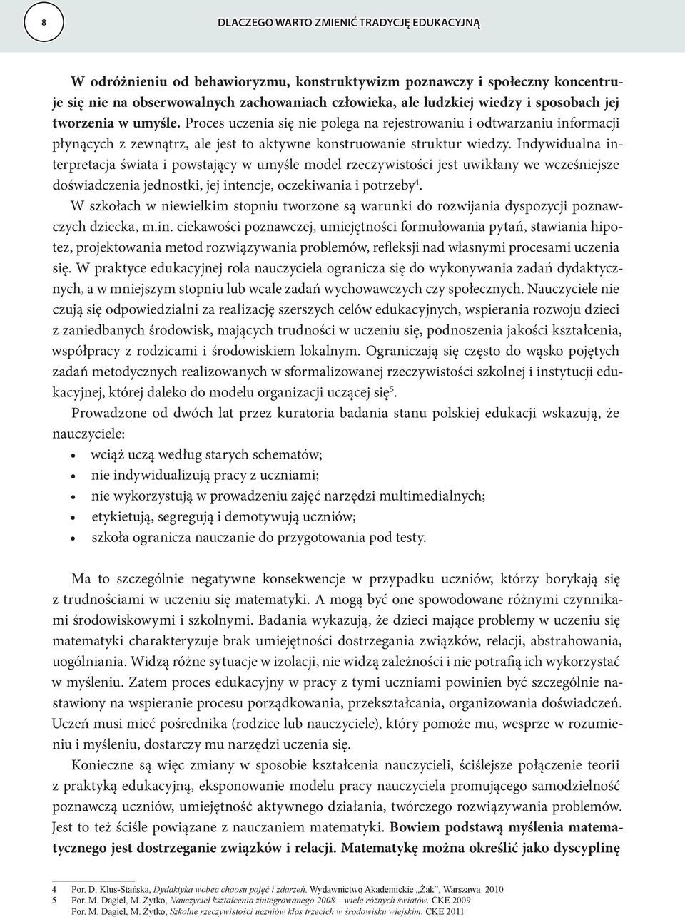 Indywidualna interpretacja świata i powstający w umyśle model rzeczywistości jest uwikłany we wcześniejsze doświadczenia jednostki, jej intencje, oczekiwania i potrzeby 4.