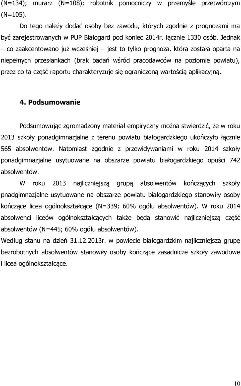 Jednak co zaakcentowano już wcześniej jest to tylko prognoza, która została oparta na niepełnych przesłankach (brak badań wśród pracodawców na poziomie powiatu), przez co ta część raportu