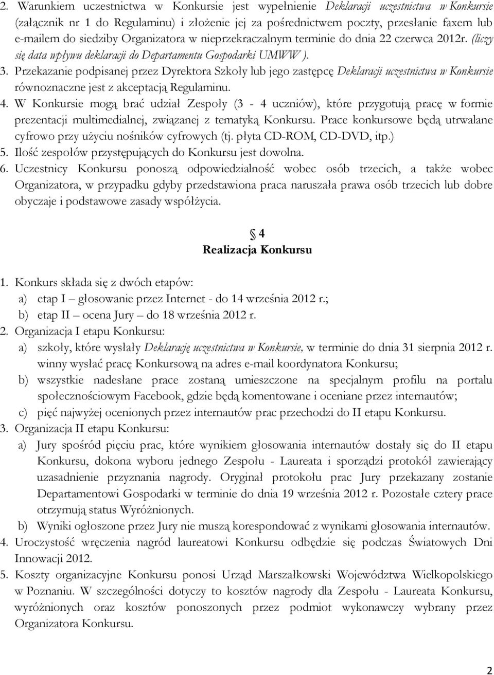 Przekazanie podpisanej przez Dyrektora Szkoły lub jego zastępcę Deklaracji uczestnictwa w Konkursie równoznaczne jest z akceptacją Regulaminu. 4.