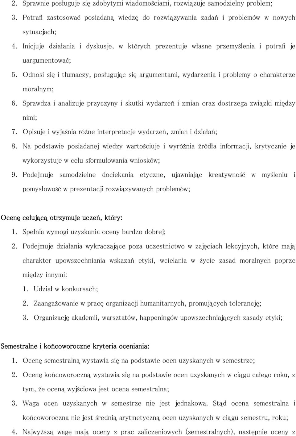 Odnosi się i tłumaczy, posługując się argumentami, wydarzenia i problemy o charakterze moralnym; 6. Sprawdza i analizuje przyczyny i skutki wydarzeń i zmian oraz dostrzega związki między nimi; 7.