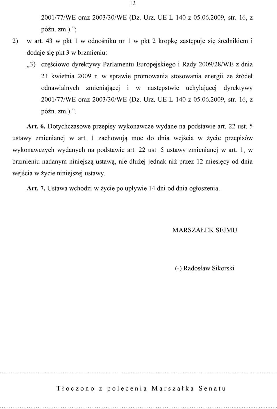 w sprawie promowania stosowania energii ze źródeł odnawialnych zmieniającej i w następstwie uchylającej dyrektywy 2001/77/WE oraz 2003/30/WE (Dz. Urz. UE L 140 z 05.06.2009, str. 16, z późn. zm.).