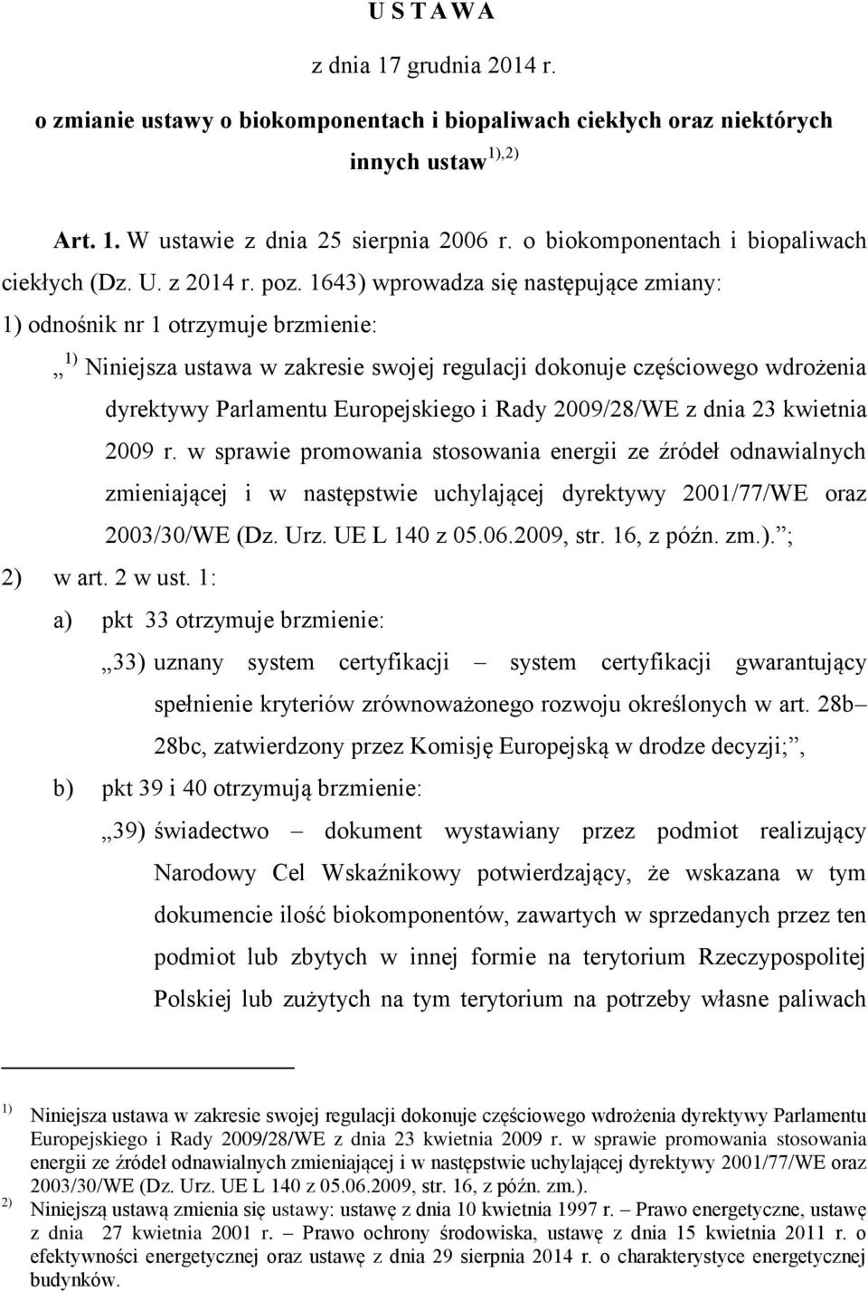 1643) wprowadza się następujące zmiany: 1) odnośnik nr 1 otrzymuje brzmienie: 1) Niniejsza ustawa w zakresie swojej regulacji dokonuje częściowego wdrożenia dyrektywy Parlamentu Europejskiego i Rady