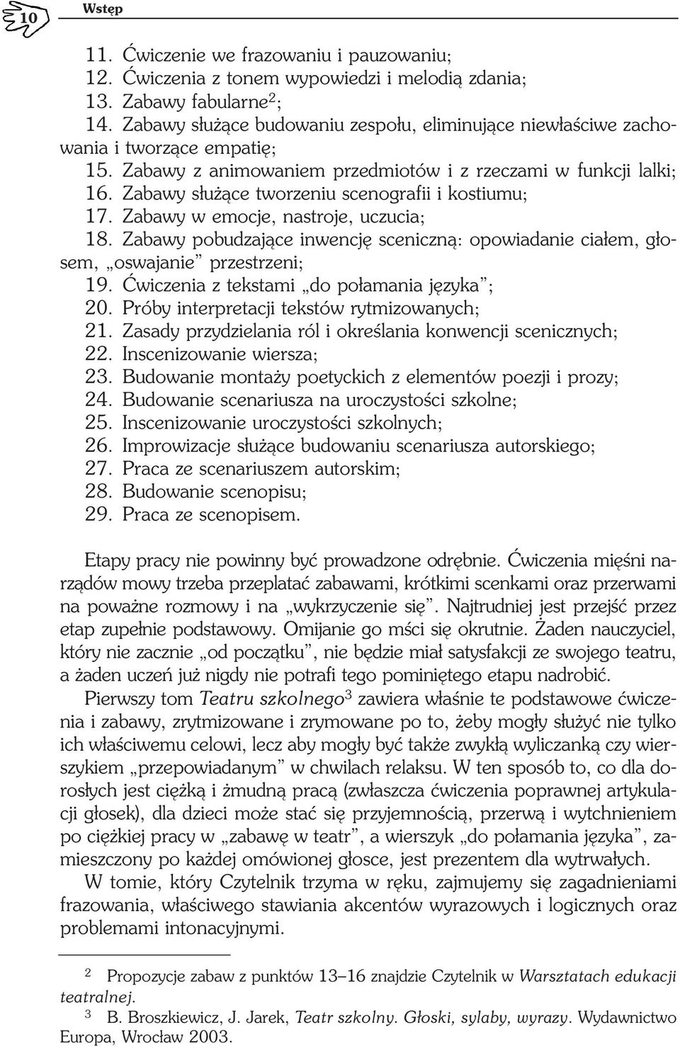 Zabawy służące tworzeniu scenografii i kostiumu; 17. Zabawy w emocje, nastroje, uczucia; 18. Zabawy pobudzające inwencję sceniczną: opowiadanie ciałem, gło sem, oswajanie przestrzeni; 19.