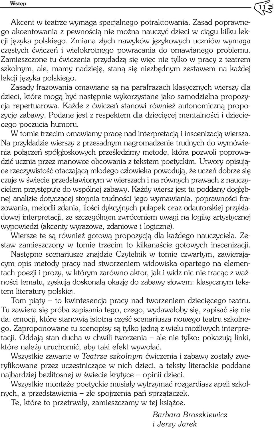 Zamieszczone tu ćwiczenia przydadzą się więc nie tylko w pracy z teatrem szkolnym, ale, mamy nadzieję, staną się niezbędnym zestawem na każdej lekcji języka polskiego.