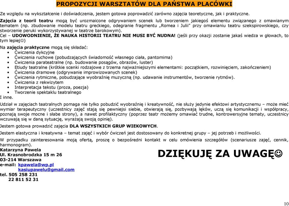 zbudowanie modelu teatru greckiego, odegranie fragmentu Romea i Julii przy omawianiu teatru szekspirowskiego, czy stworzenie peruki wykorzystywanej w teatrze barokowym).