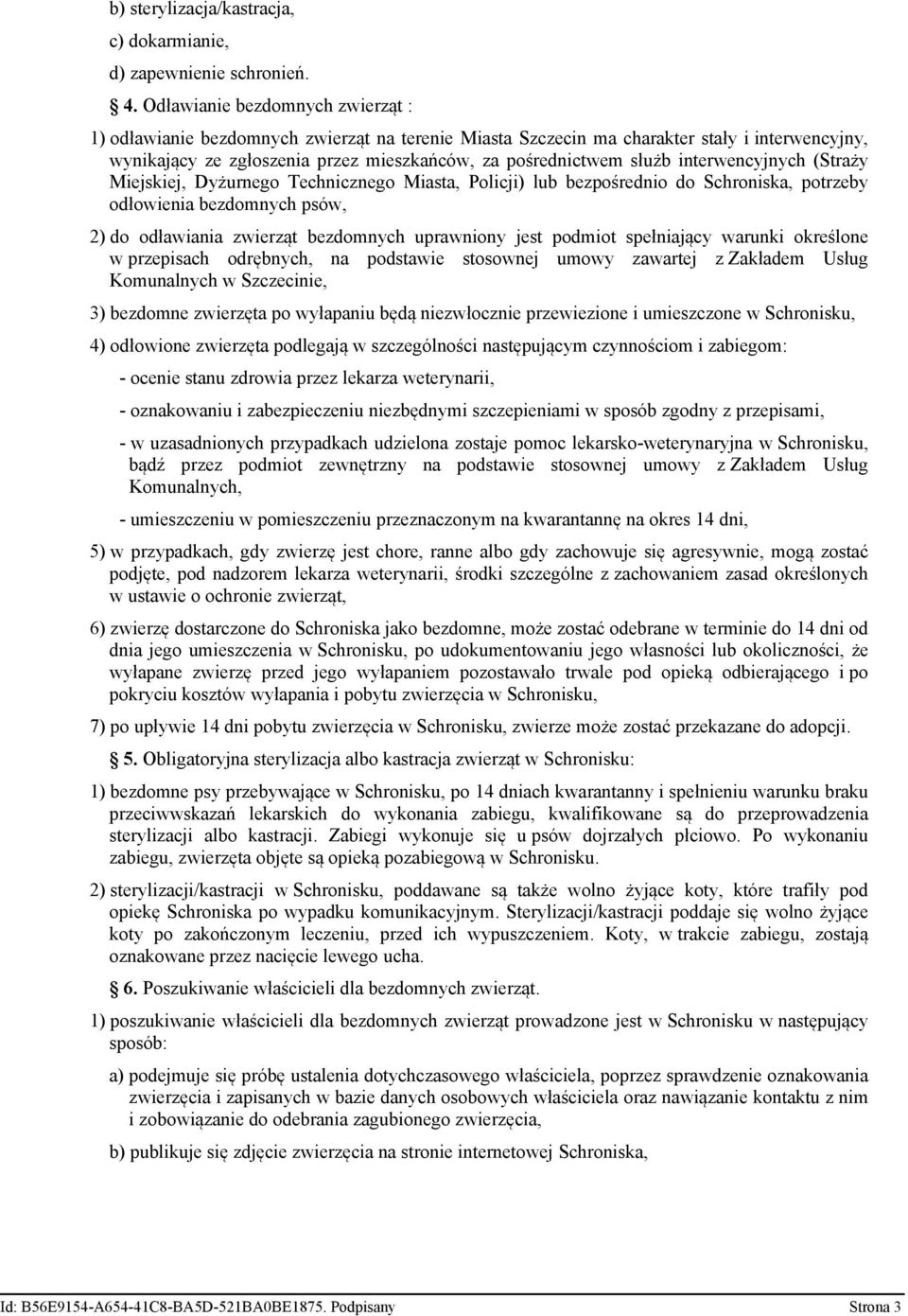 interwencyjnych (Straży Miejskiej, Dyżurnego Technicznego Miasta, Policji) lub bezpośrednio do Schroniska, potrzeby odłowienia bezdomnych psów, 2) do odławiania zwierząt bezdomnych uprawniony jest