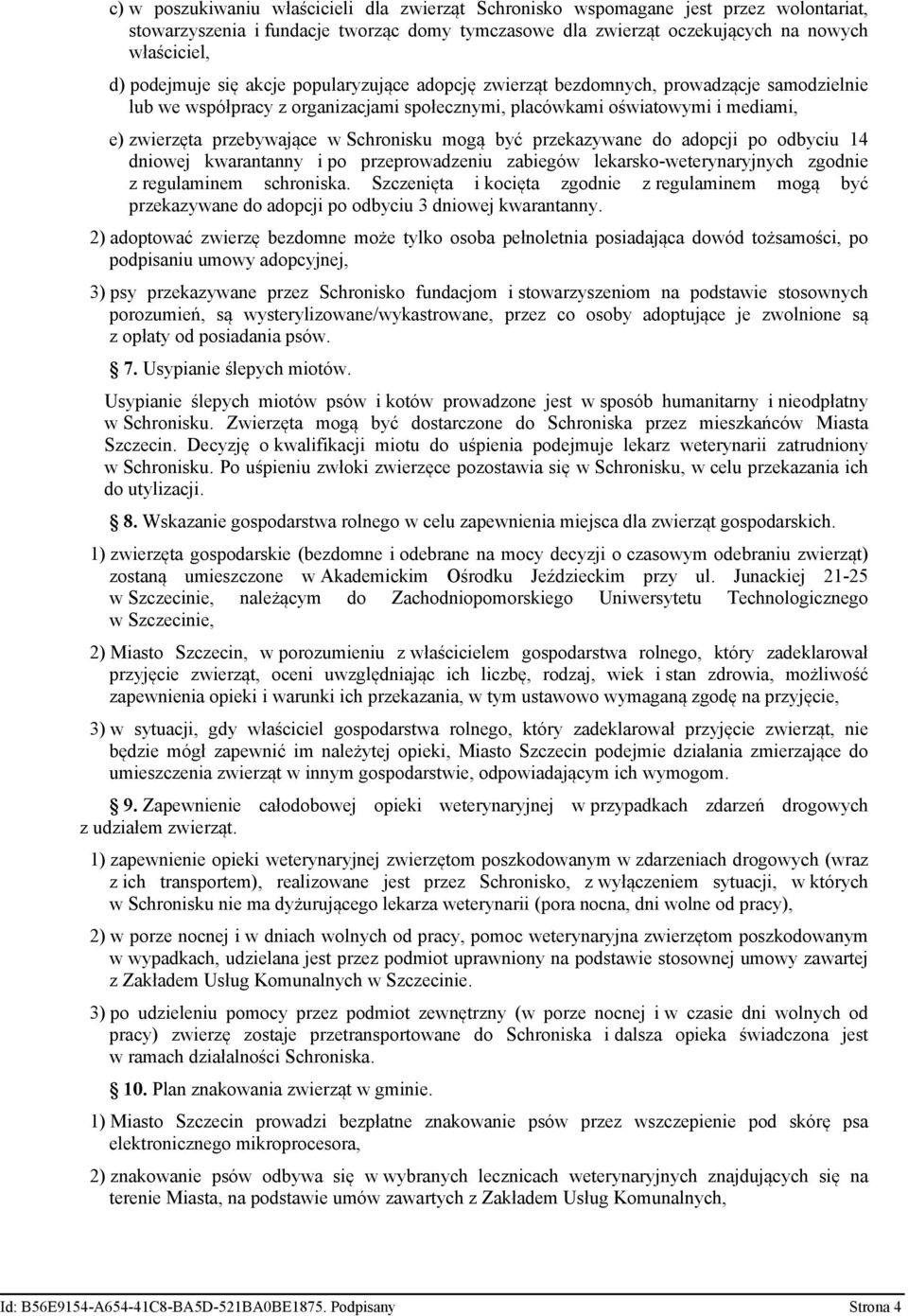 mogą być przekazywane do adopcji po odbyciu 14 dniowej kwarantanny i po przeprowadzeniu zabiegów lekarsko-weterynaryjnych zgodnie z regulaminem schroniska.
