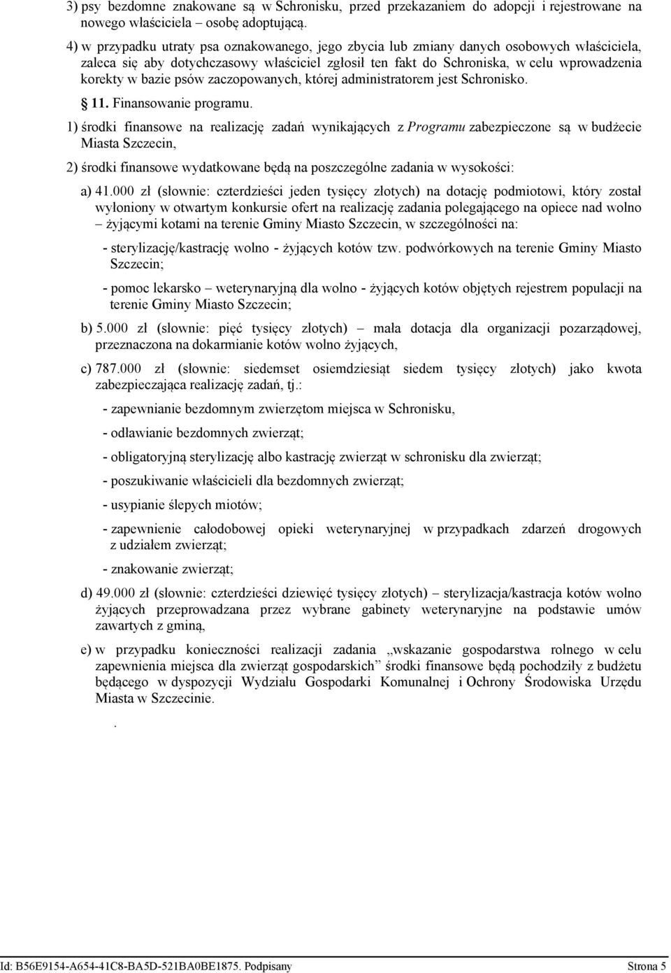 bazie psów zaczopowanych, której administratorem jest Schronisko. 11. Finansowanie programu.