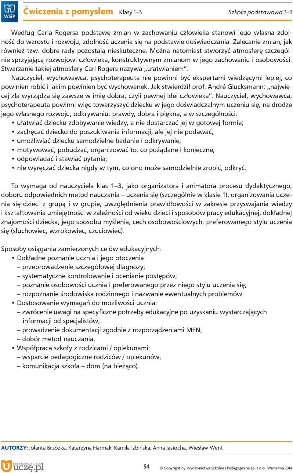 Stwarzanie takiej atmosfery Carl Rogers nazywa ułatwianiem. Nauczyciel, wychowawca, psychoterapeuta nie powinni być ekspertami wiedzącymi lepiej, co powinien robić i jakim powinien być wychowanek.