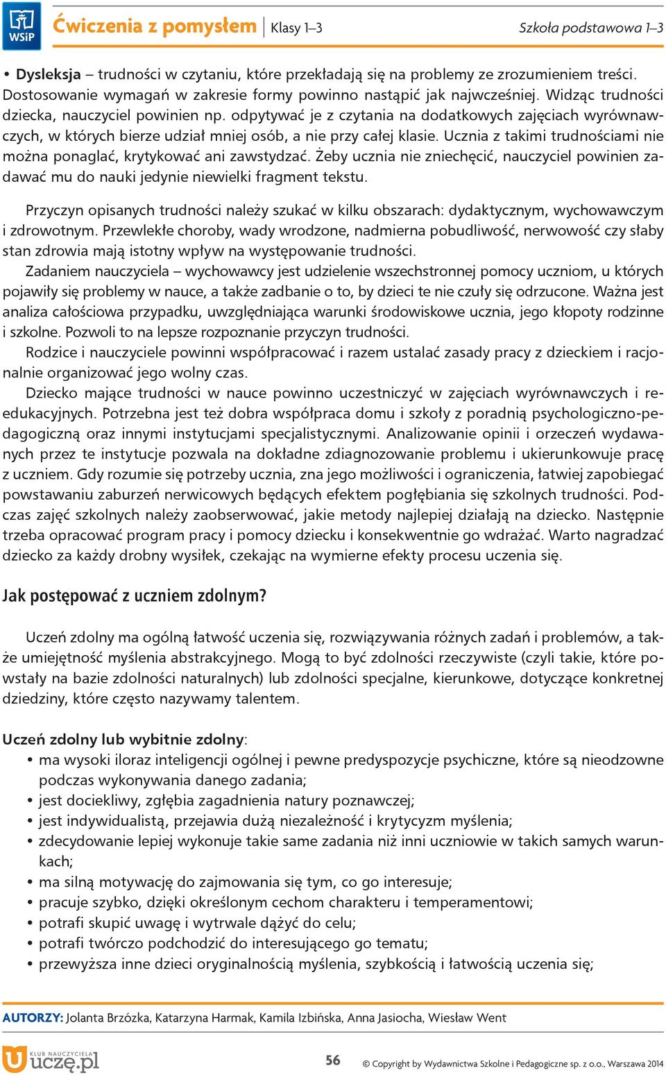 Ucznia z takimi trudnościami nie można ponaglać, krytykować ani zawstydzać. Żeby ucznia nie zniechęcić, nauczyciel powinien zadawać mu do nauki jedynie niewielki fragment tekstu.