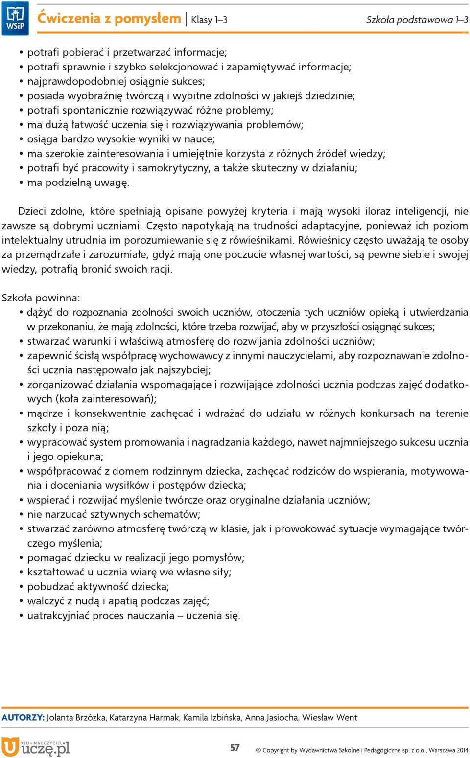 umiejętnie korzysta z różnych źródeł wiedzy; potrafi być pracowity i samokrytyczny, a także skuteczny w działaniu; ma podzielną uwagę.