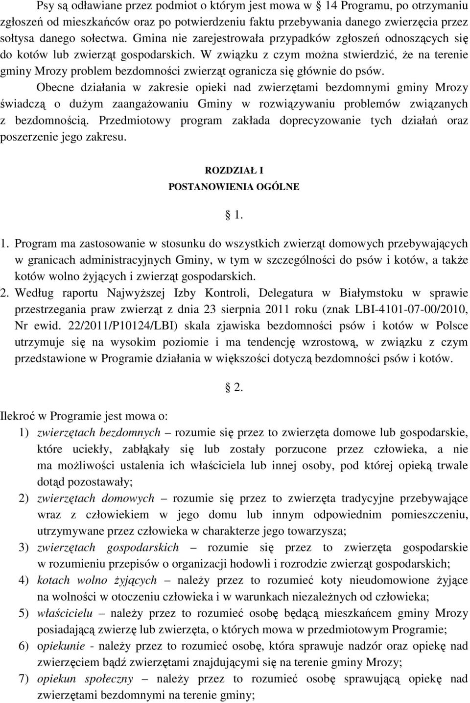 W związku z czym moŝna stwierdzić, Ŝe na terenie gminy Mrozy problem bezdomności zwierząt ogranicza się głównie do psów.