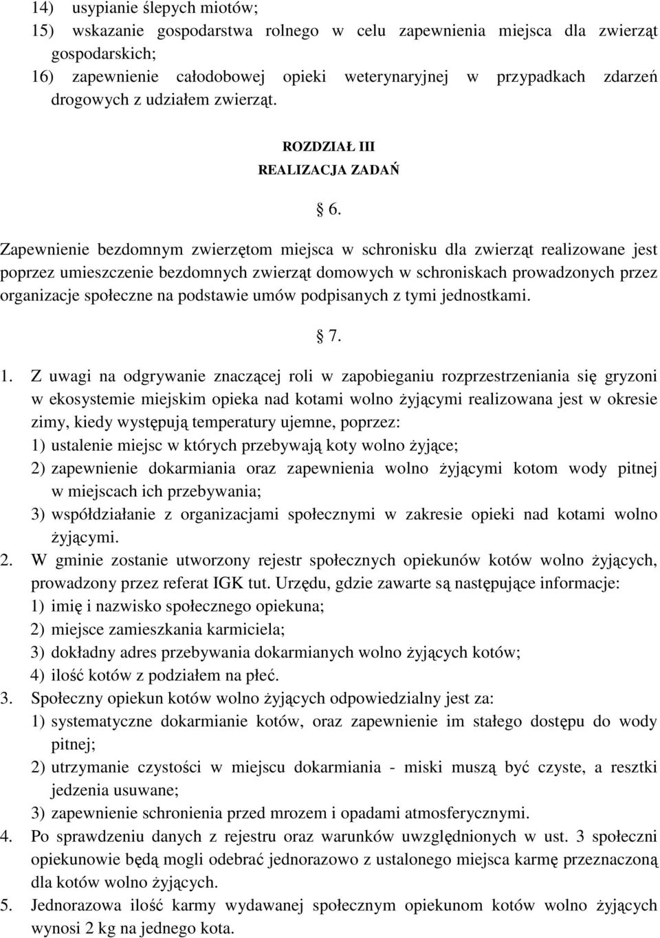 Zapewnienie bezdomnym zwierzętom miejsca w schronisku dla zwierząt realizowane jest poprzez umieszczenie bezdomnych zwierząt domowych w schroniskach prowadzonych przez organizacje społeczne na