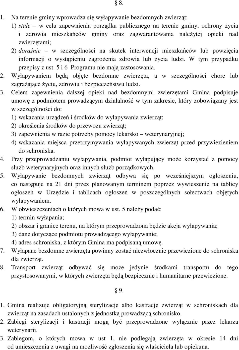W tym przypadku przepisy z ust. 5 i 6 Programu nie mają zastosowania. 2. Wyłapywaniem będą objęte bezdomne zwierzęta, a w szczególności chore lub zagraŝające Ŝyciu, zdrowiu i bezpieczeństwu ludzi. 3.