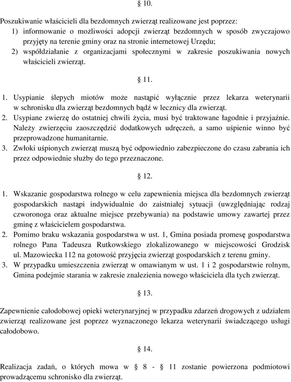 . 1. Usypianie ślepych miotów moŝe nastąpić wyłącznie przez lekarza weterynarii w schronisku dla zwierząt bezdomnych bądź w lecznicy dla zwierząt. 2.