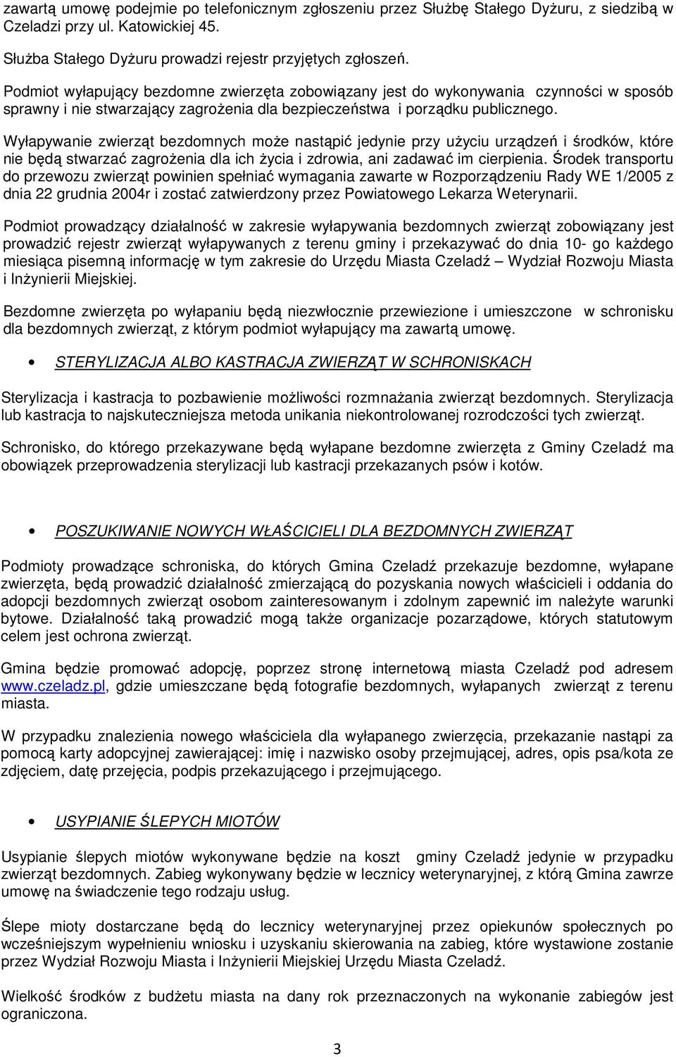 Wyłapywanie zwierząt bezdomnych moŝe nastąpić jedynie przy uŝyciu urządzeń i środków, które nie będą stwarzać zagroŝenia dla ich Ŝycia i zdrowia, ani zadawać im cierpienia.