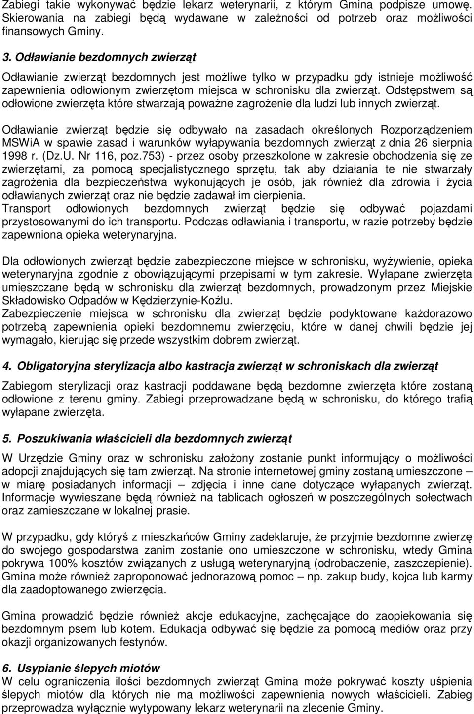 Odstępstwem są odłowione zwierzęta które stwarzają powaŝne zagroŝenie dla ludzi lub innych.