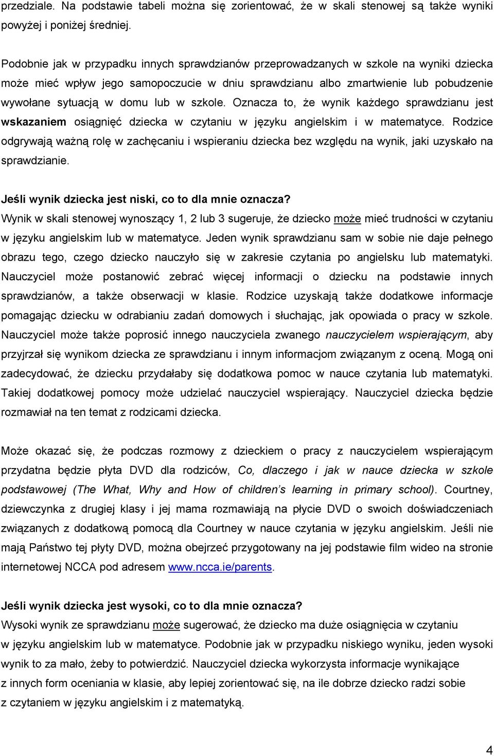 lub w szkole. Oznacza to, że wynik każdego sprawdzianu jest wskazaniem osiągnięć dziecka w czytaniu w języku angielskim i w matematyce.