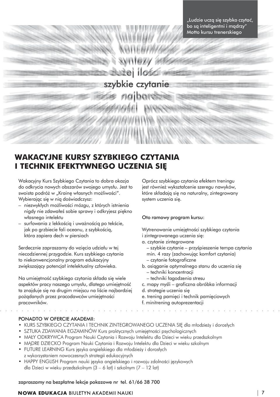 Wybierając się w nią doświadczysz: niezwykłych możliwości mózgu, z których istnienia nigdy nie zdawałeś sobie sprawy i odkryjesz piękno własnego intelektu surfowania z lekkością i uważnością po