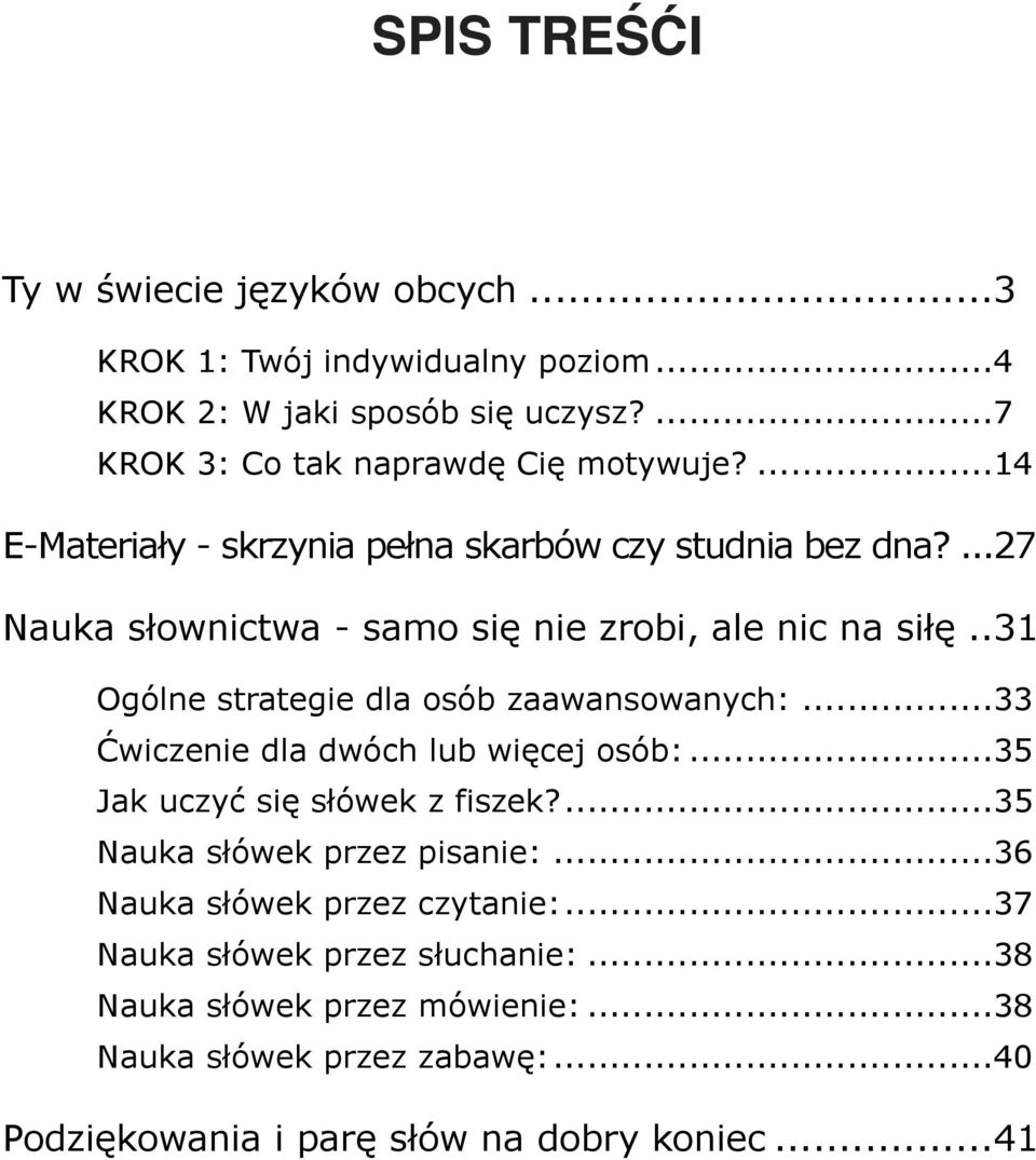 . 31 Ogólne strategie dla osób zaawansowanych:... 33 Ćwiczenie dla dwóch lub więcej osób:... 35 Jak uczyć się słówek z fiszek?... 35 Nauka słówek przez pisanie:.