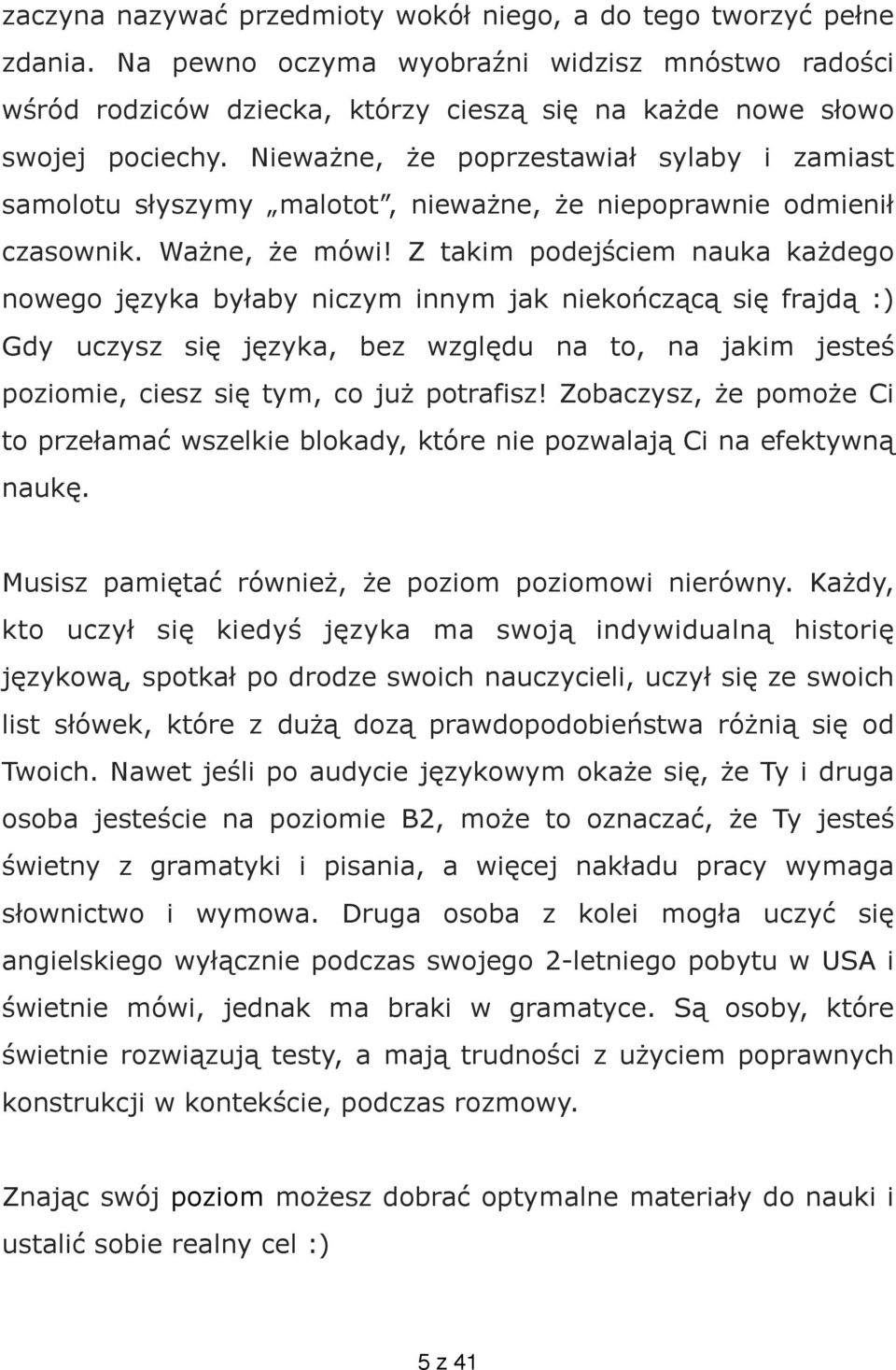 Z takim podejściem nauka każdego nowego języka byłaby niczym innym jak niekończącą się frajdą :) Gdy uczysz się języka, bez względu na to, na jakim jesteś poziomie, ciesz się tym, co już potrafisz!