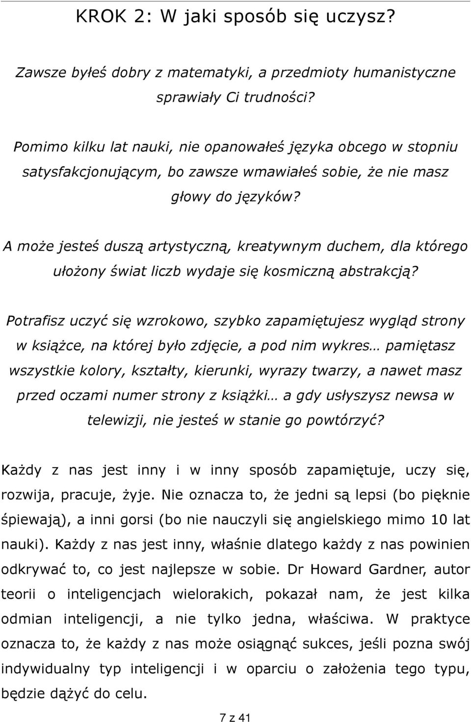 A może jesteś duszą artystyczną, kreatywnym duchem, dla którego ułożony świat liczb wydaje się kosmiczną abstrakcją?