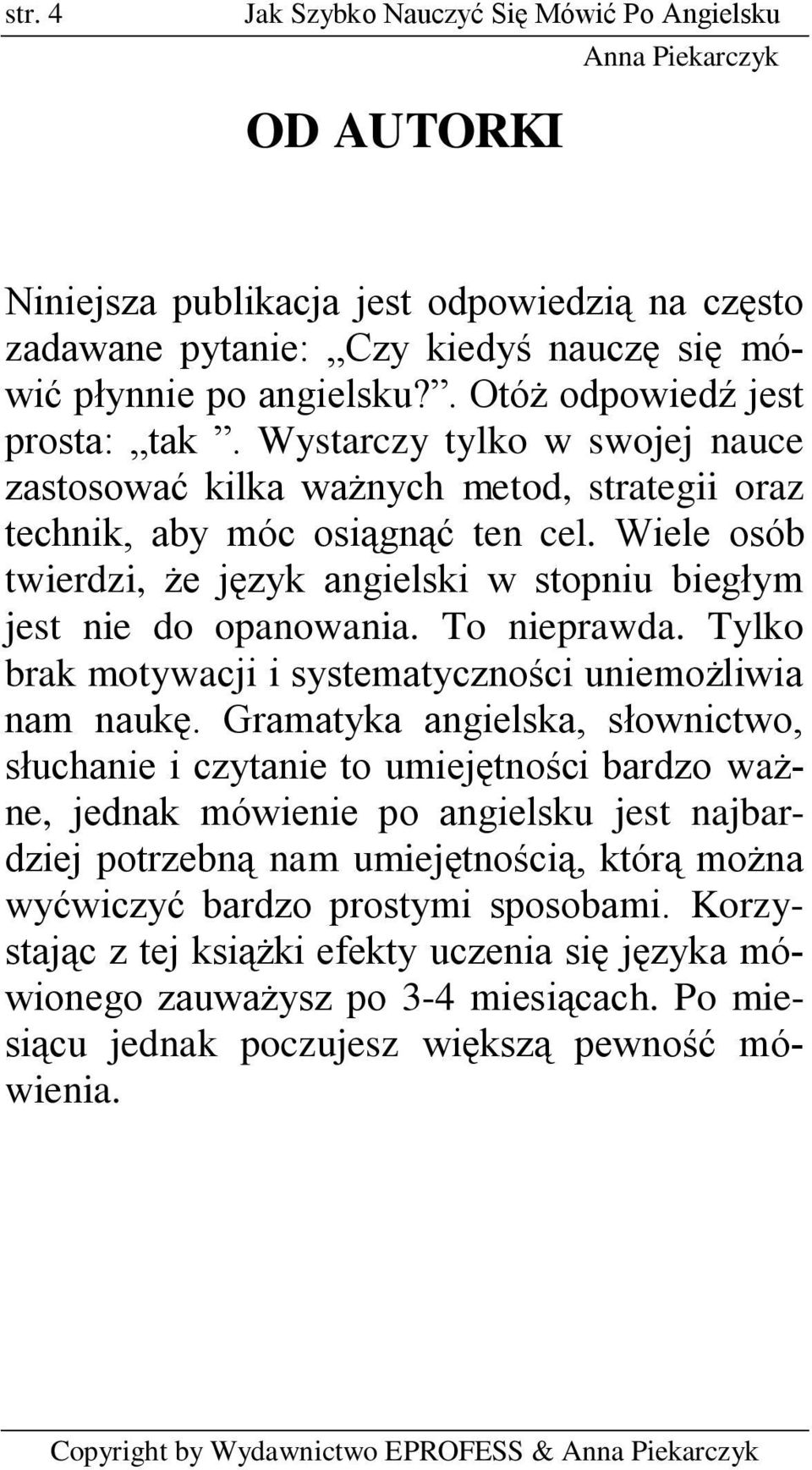 Wiele osób twierdzi, że język angielski w stopniu biegłym jest nie do opanowania. To nieprawda. Tylko brak motywacji i systematyczności uniemożliwia nam naukę.