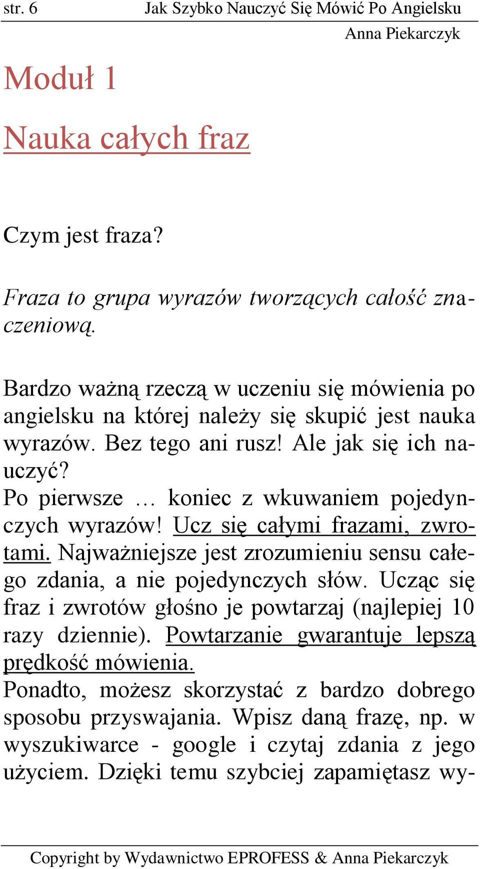 Po pierwsze koniec z wkuwaniem pojedynczych wyrazów! Ucz się całymi frazami, zwrotami. Najważniejsze jest zrozumieniu sensu całego zdania, a nie pojedynczych słów.