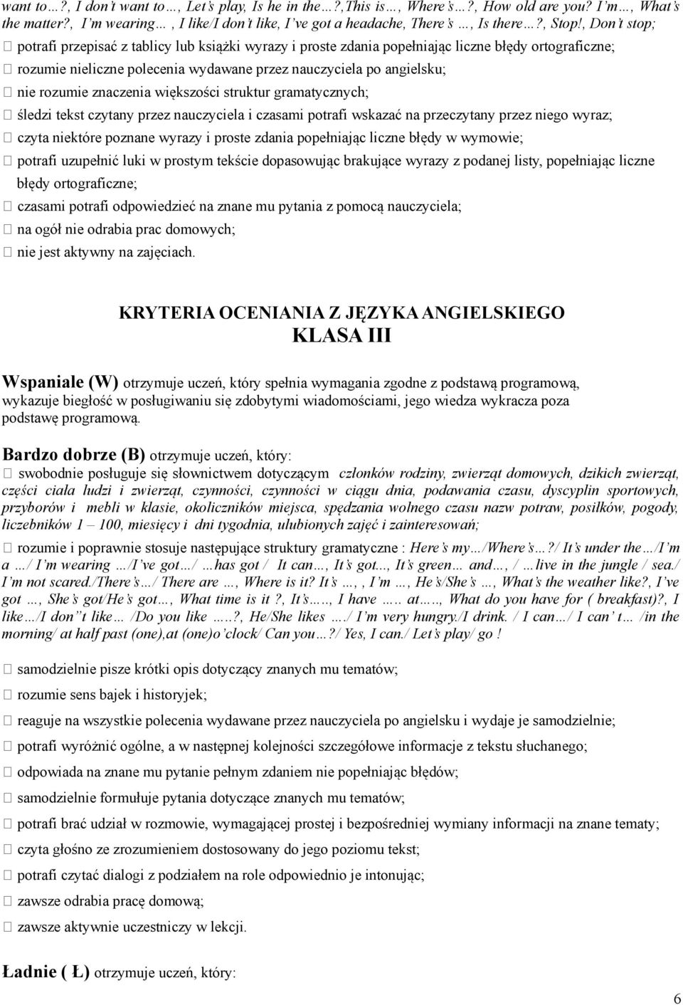 znaczenia większości struktur gramatycznych; śledzi tekst czytany przez nauczyciela i czasami potrafi wskazać na przeczytany przez niego wyraz; czyta niektóre poznane wyrazy i proste zdania