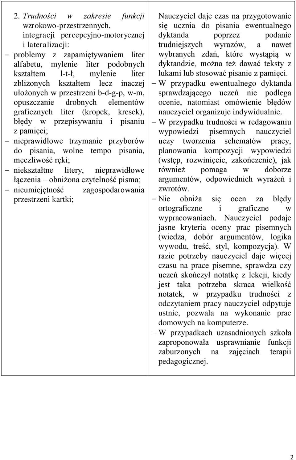 niekształtne litery, nieprawidłowe łączenia obniżona czytelność pisma; nieumiejętność zagospodarowania przestrzeni kartki; Nauczyciel daje czas na przygotowanie się ucznia do pisania ewentualnego