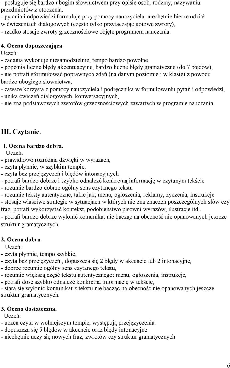 - zadania wykonuje niesamodzielnie, tempo bardzo powolne, - popełnia liczne błędy akcentuacyjne, bardzo liczne błędy gramatyczne (do 7 błędów), - nie potrafi sformułować poprawnych zdań (na danym