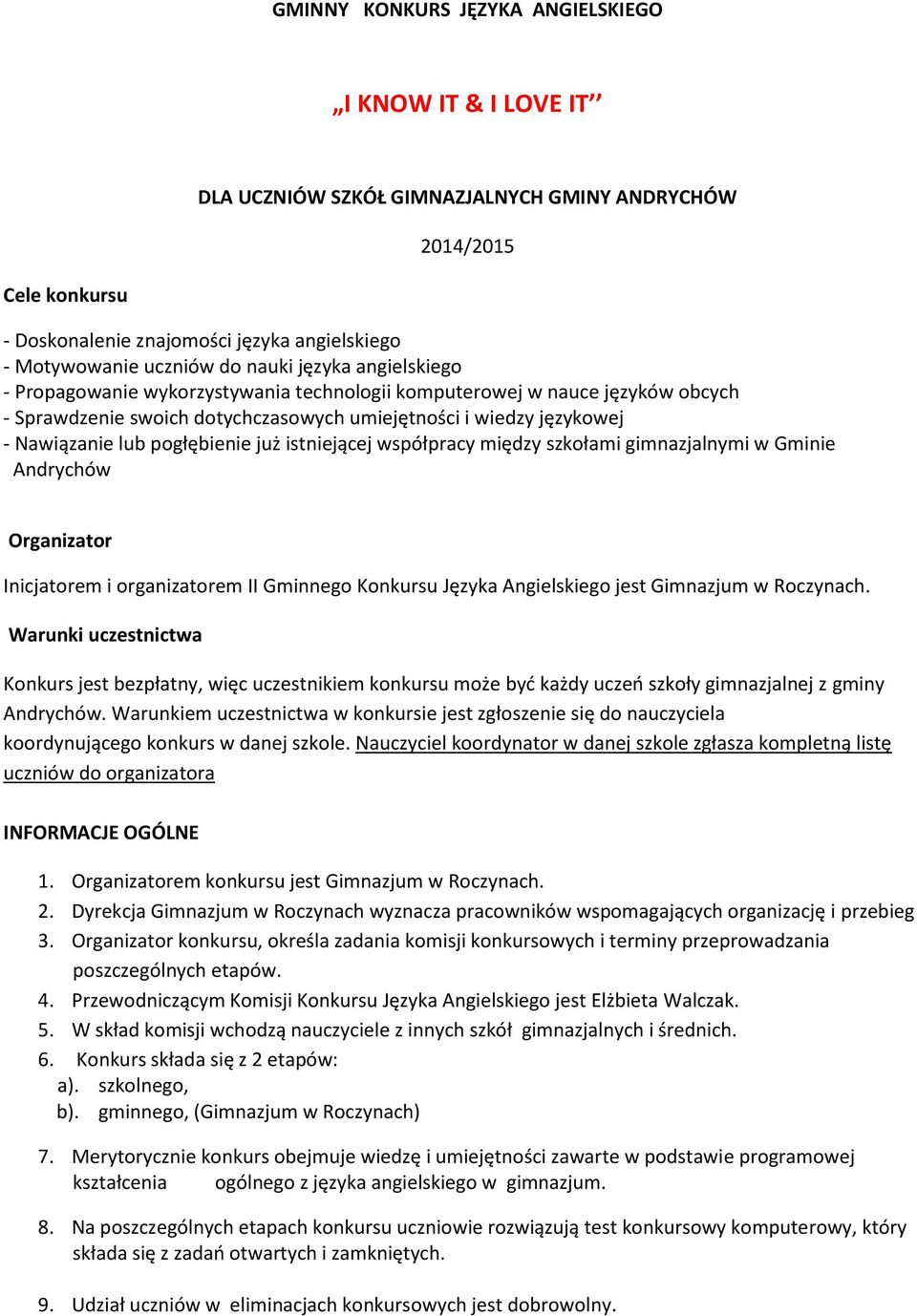pogłębienie już istniejącej współpracy między szkołami gimnazjalnymi w Gminie Andrychów Organizator Inicjatorem i organizatorem II Gminnego Konkursu Języka Angielskiego jest Gimnazjum w Roczynach.
