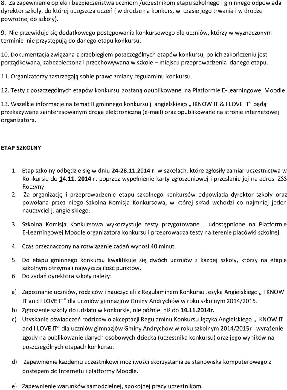 Dokumentacja związana z przebiegiem poszczególnych etapów konkursu, po ich zakończeniu jest porządkowana, zabezpieczona i przechowywana w szkole miejscu przeprowadzenia danego etapu. 11.