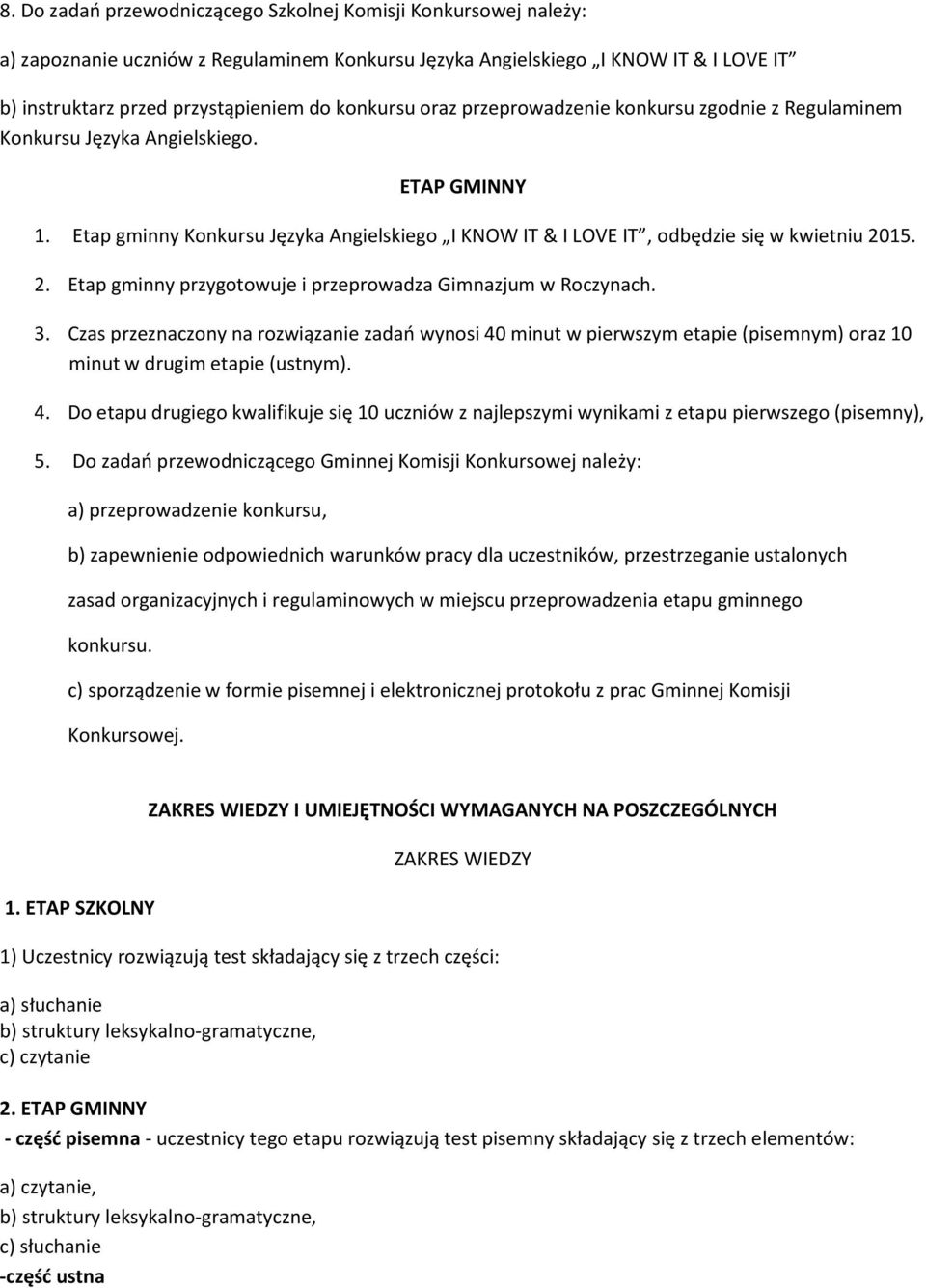 2. Etap gminny przygotowuje i przeprowadza Gimnazjum w Roczynach. 3. Czas przeznaczony na rozwiązanie zadań wynosi 40