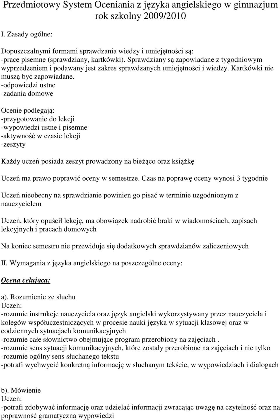 Sprawdziany są zapowiadane z tygodniowym wyprzedzeniem i podawany jest zakres sprawdzanych umiejętności i wiedzy. Kartkówki nie muszą być zapowiadane.