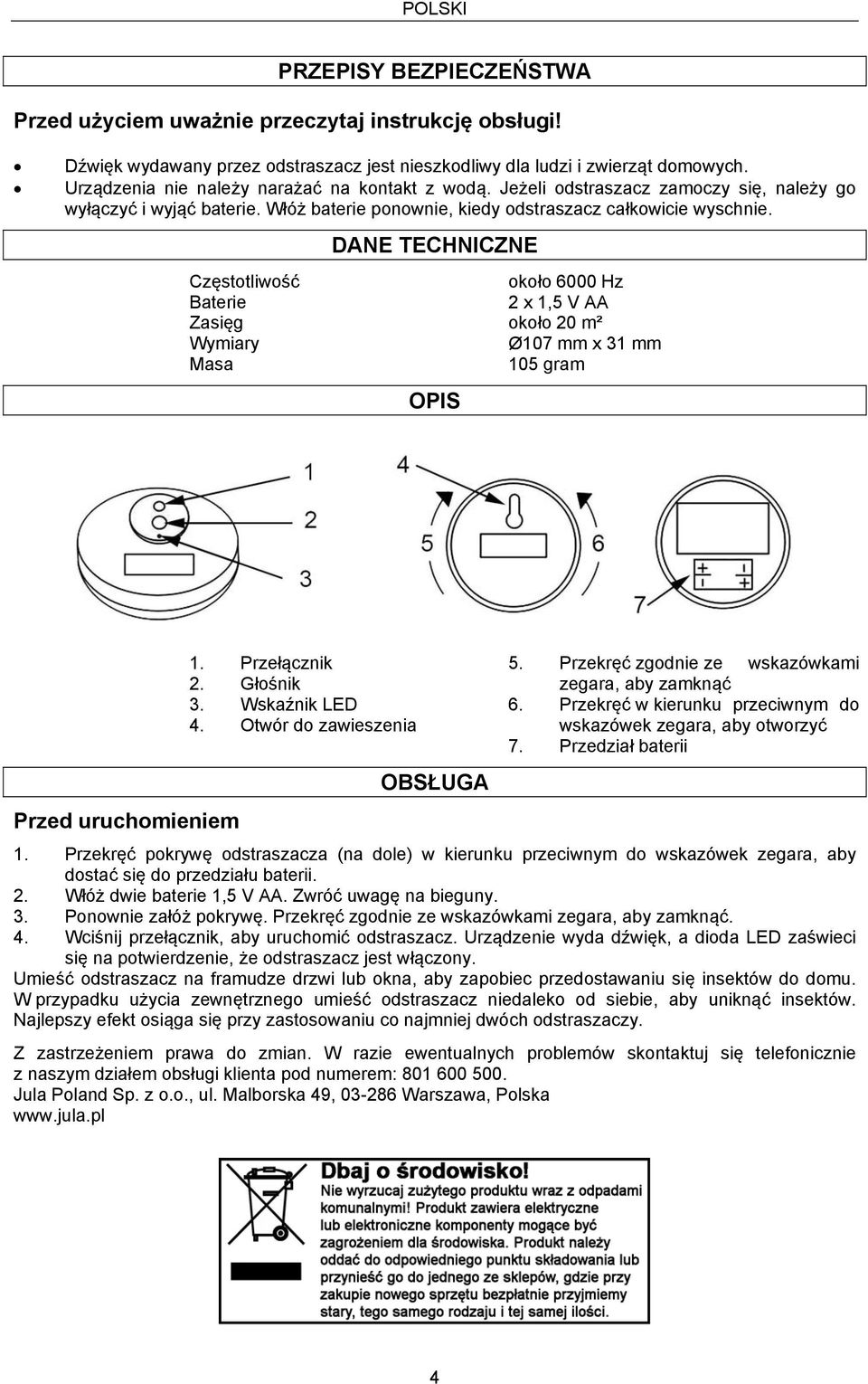 DANE TECHNICZNE Częstotliwość około 6000 Hz Baterie Zasięg około 20 m² Wymiary Ø107 mm x 31 mm Masa OPIS Przed uruchomieniem 1. Przełącznik 2. Głośnik 3. Wskaźnik LED 4.