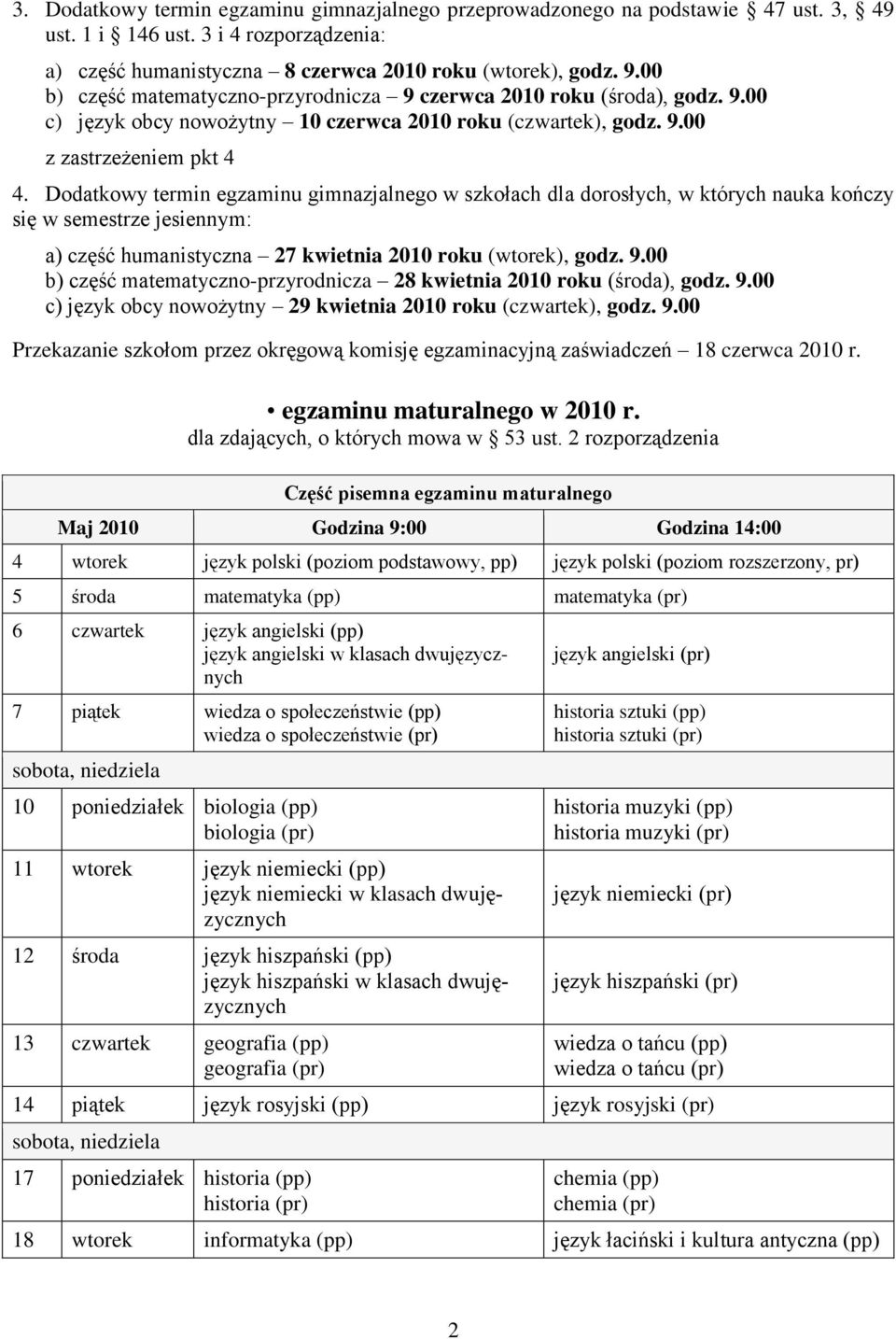Dodatkowy termin egzaminu gimnazjalnego w szkołach dla dorosłych, w których nauka kończy się w semestrze jesiennym: a) część humanistyczna 27 kwietnia 2010 roku (wtorek), godz. 9.