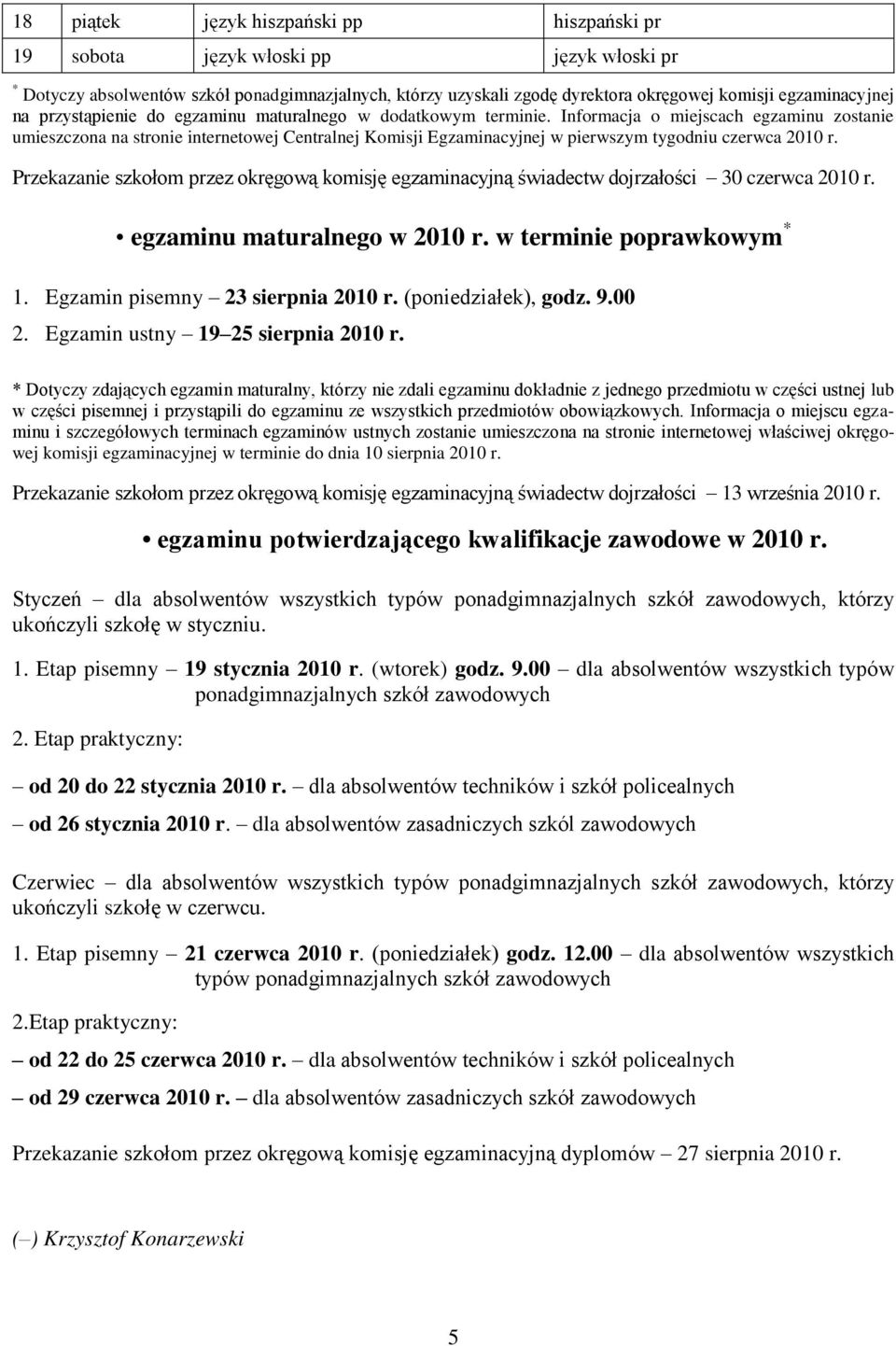 Informacja o miejscach egzaminu zostanie umieszczona na stronie internetowej Centralnej Komisji Egzaminacyjnej w pierwszym tygodniu czerwca 2010 r.