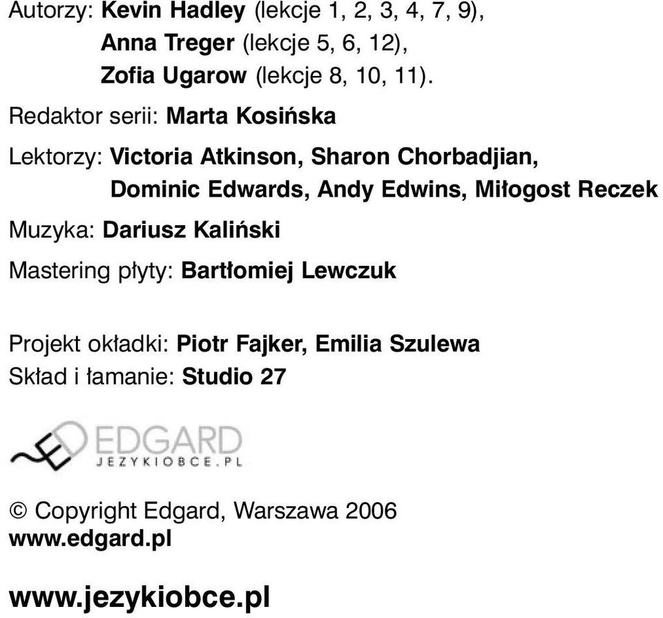 Edwins, Mi ogost Reczek Muzyka: Dariusz Kaliƒski Mastering p yty: Bart omiej Lewczuk Projekt ok adki: Piotr