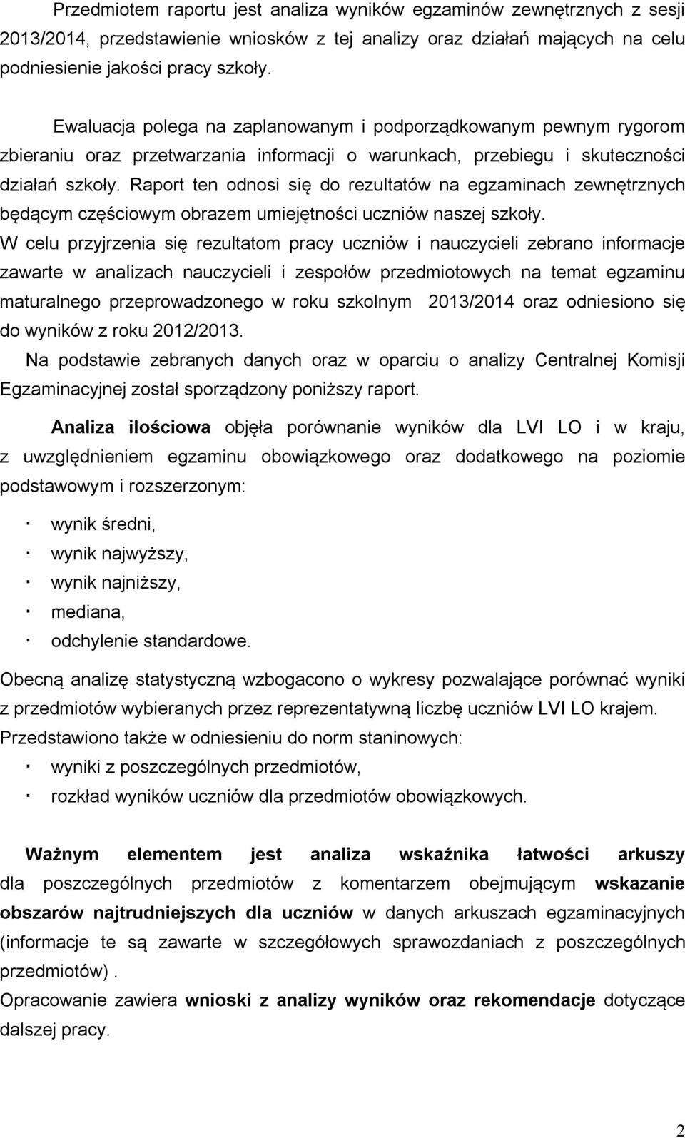 Raport ten odnosi się do rezultatów na egzaminach zewnętrznych będącym częściowym obrazem umiejętności uczniów naszej szkoły.