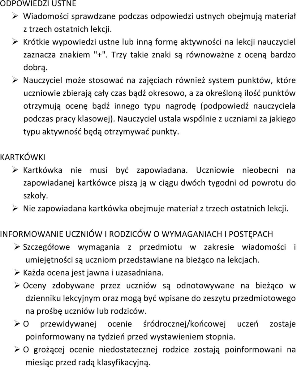 Nauczyciel może stosować na zajęciach również system punktów, które uczniowie zbierają cały czas bądź okresowo, a za określoną ilość punktów otrzymują ocenę bądź innego typu nagrodę (podpowiedź