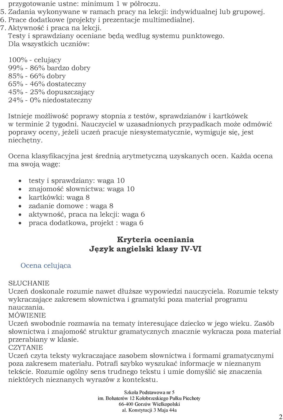 Dla wszystkich uczniów: 100% - celujący 99% - 86% bardzo dobry 85% - 66% dobry 65% - 46% dostateczny 45% - 25% dopuszczający 24% - 0% niedostateczny Istnieje możliwość poprawy stopnia z testów,